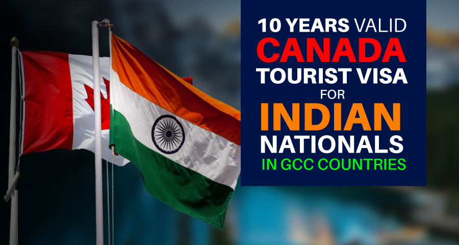 10 years valid Canada tourist visa for Indian nationals in GCC countries